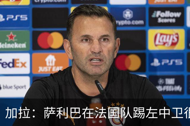加拉：萨利巴在法国队踢左中卫很别扭；阿隆索将重塑切尔西
